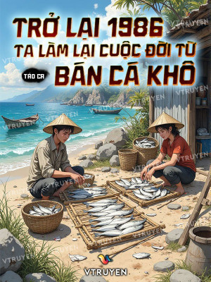 Trở Lại 1986 Ta Làm Lại Cuộc Đời Từ Bán Cá Khô