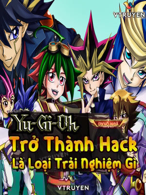 Yu-Gi-Oh: Trở Thành Hack Là Loại Trải Nghiệm Gì